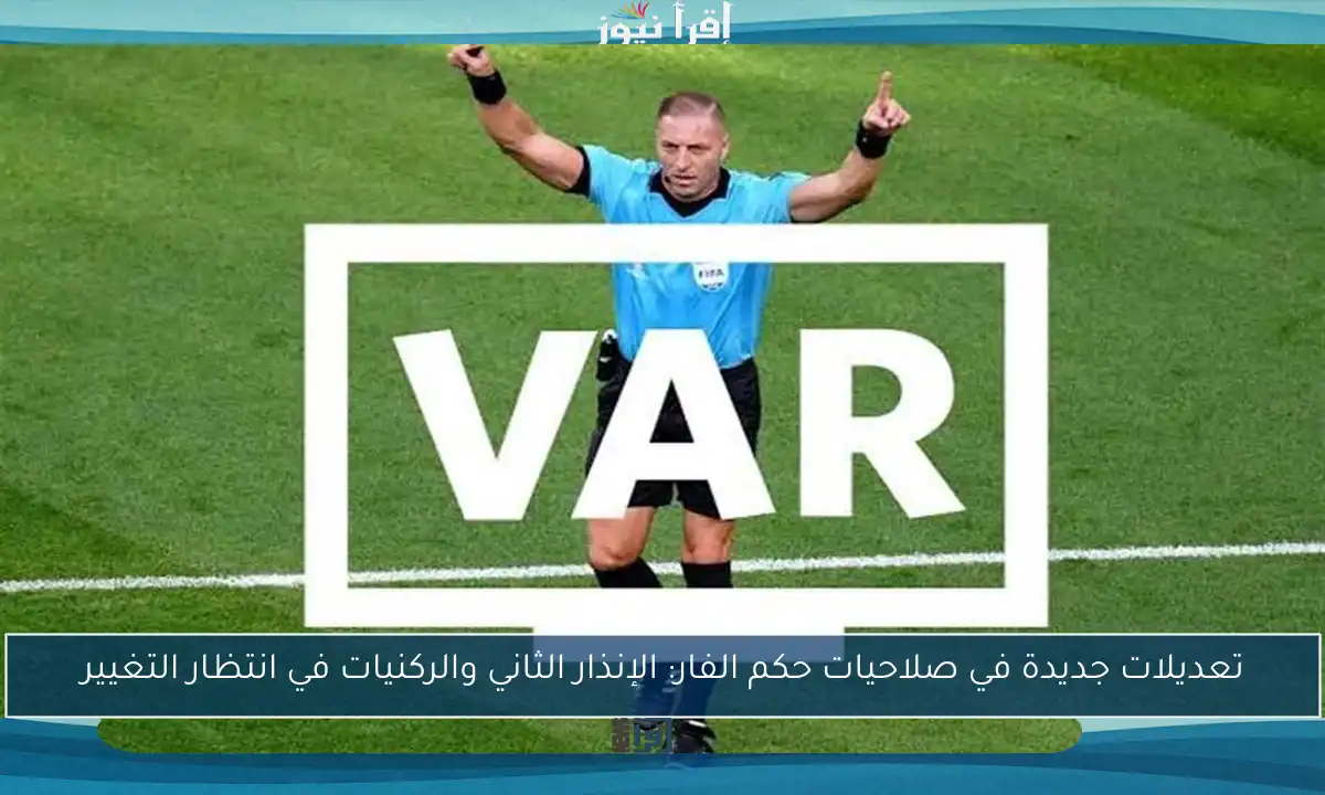 تعديلات جديدة في صلاحيات حكم الفار: الإنذار الثاني والركنيات في انتظار التغيير