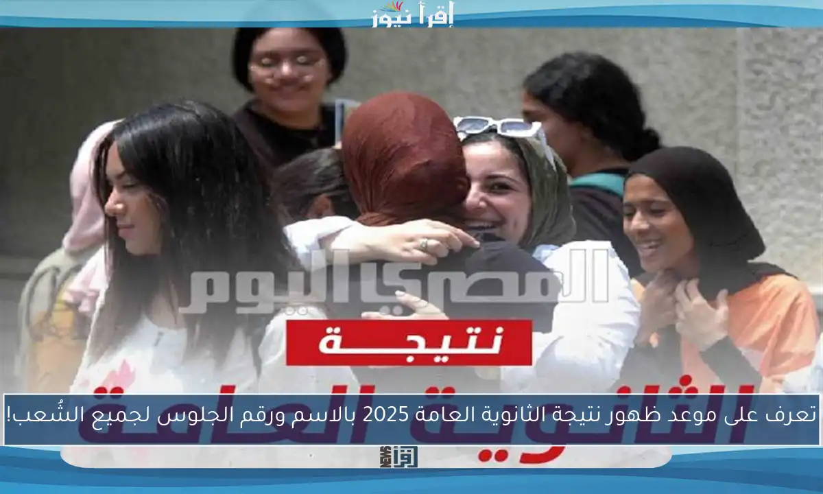 تعرف على موعد ظهور نتيجة الثانوية العامة 2025 بالاسم ورقم الجلوس لجميع الشُعب!