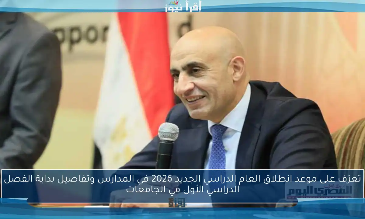 تعرّف على موعد انطلاق العام الدراسي الجديد 2026 في المدارس وتفاصيل بداية الفصل الدراسي الأول في الجامعات