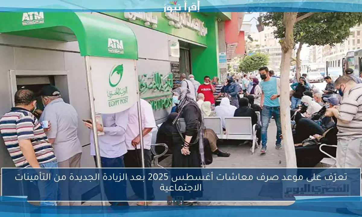 تعرّف على موعد صرف معاشات أغسطس 2025 بعد الزيادة الجديدة من التأمينات الاجتماعية