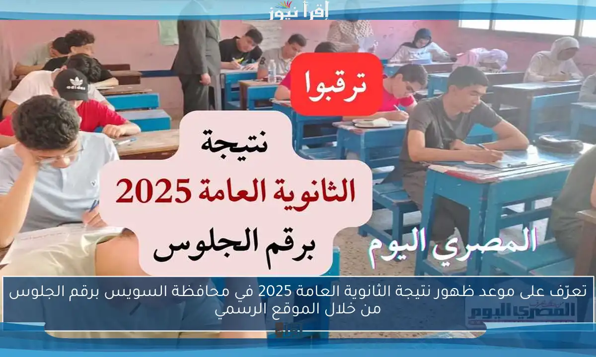 تعرّف على موعد ظهور نتيجة الثانوية العامة 2025 في محافظة السويس برقم الجلوس من خلال الموقع الرسمي