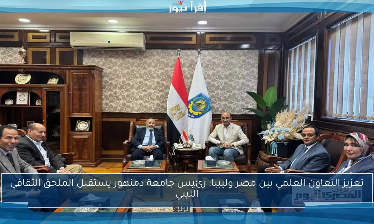 تعزيز التعاون العلمي بين مصر وليبيا: رئيس جامعة دمنهور يستقبل الملحق الثقافي الليبي