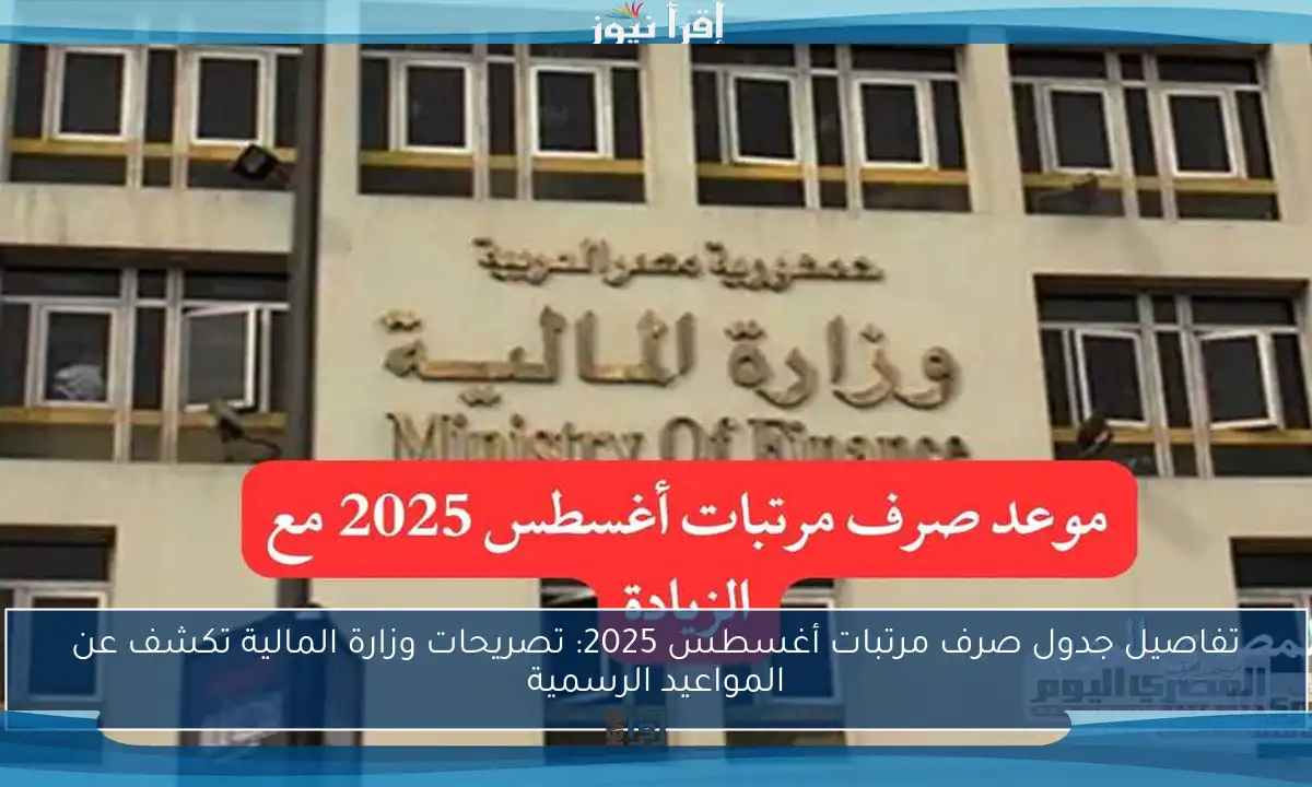 تفاصيل جدول صرف مرتبات أغسطس 2025: تصريحات وزارة المالية تكشف عن المواعيد الرسمية