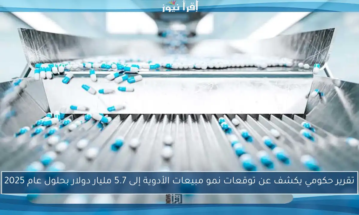 تقرير حكومي يكشف عن توقعات نمو مبيعات الأدوية إلى 5.7 مليار دولار بحلول عام 2025