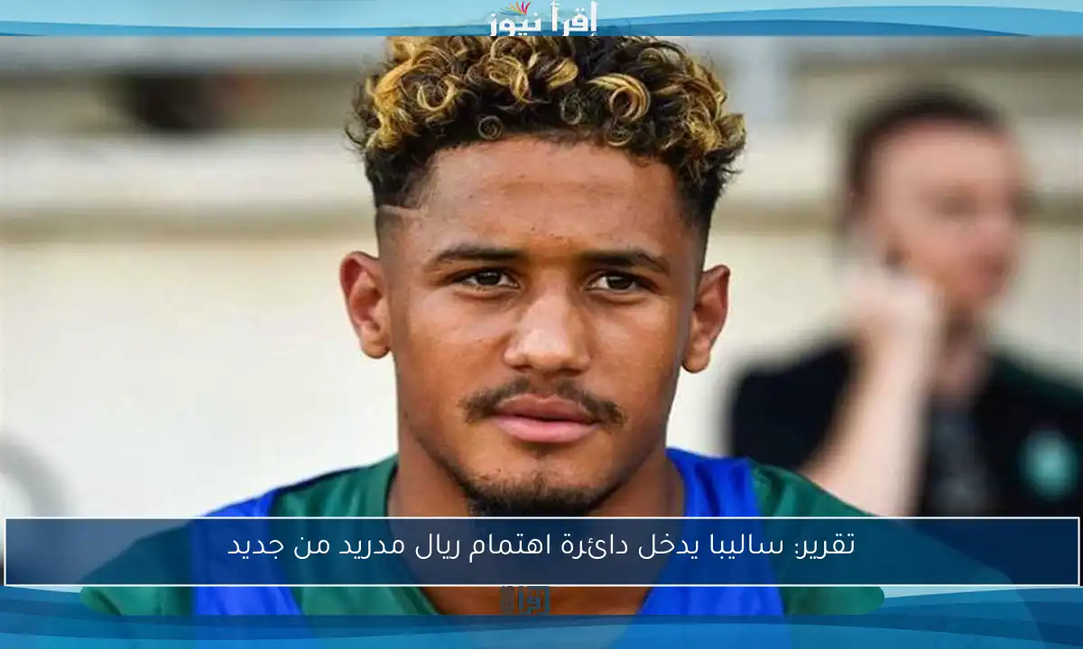 تقرير: ساليبا يدخل دائرة اهتمام ريال مدريد من جديد