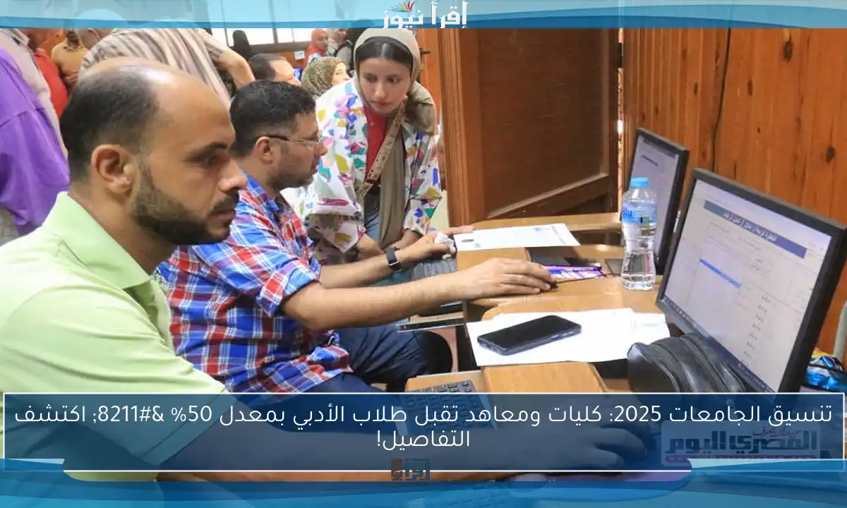 تنسيق الجامعات 2025: كليات ومعاهد تقبل طلاب الأدبي بمعدل 50% – اكتشف التفاصيل!
