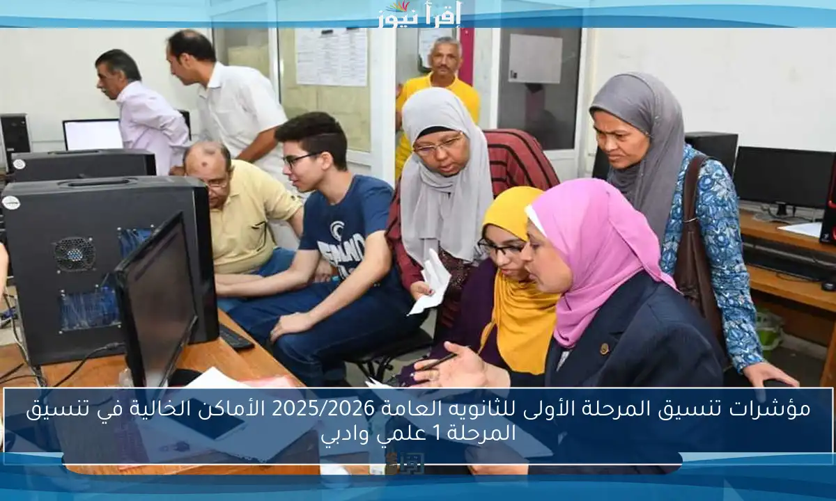 مؤشرات تنسيق المرحلة الأولى للثانويه العامة 2025/2026 الأماكن الخالية في تنسيق المرحلة 1 علمي وادبي