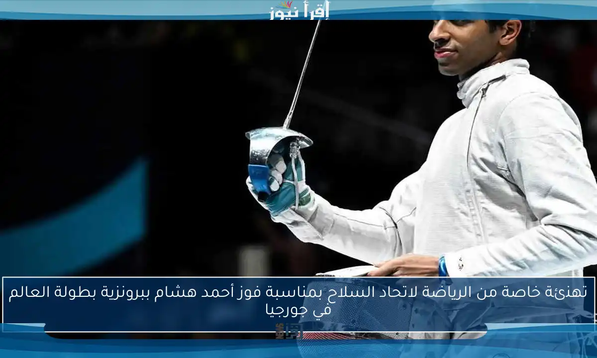 تهنئة خاصة من الرياضة لاتحاد السلاح بمناسبة فوز أحمد هشام ببرونزية بطولة العالم في جورجيا