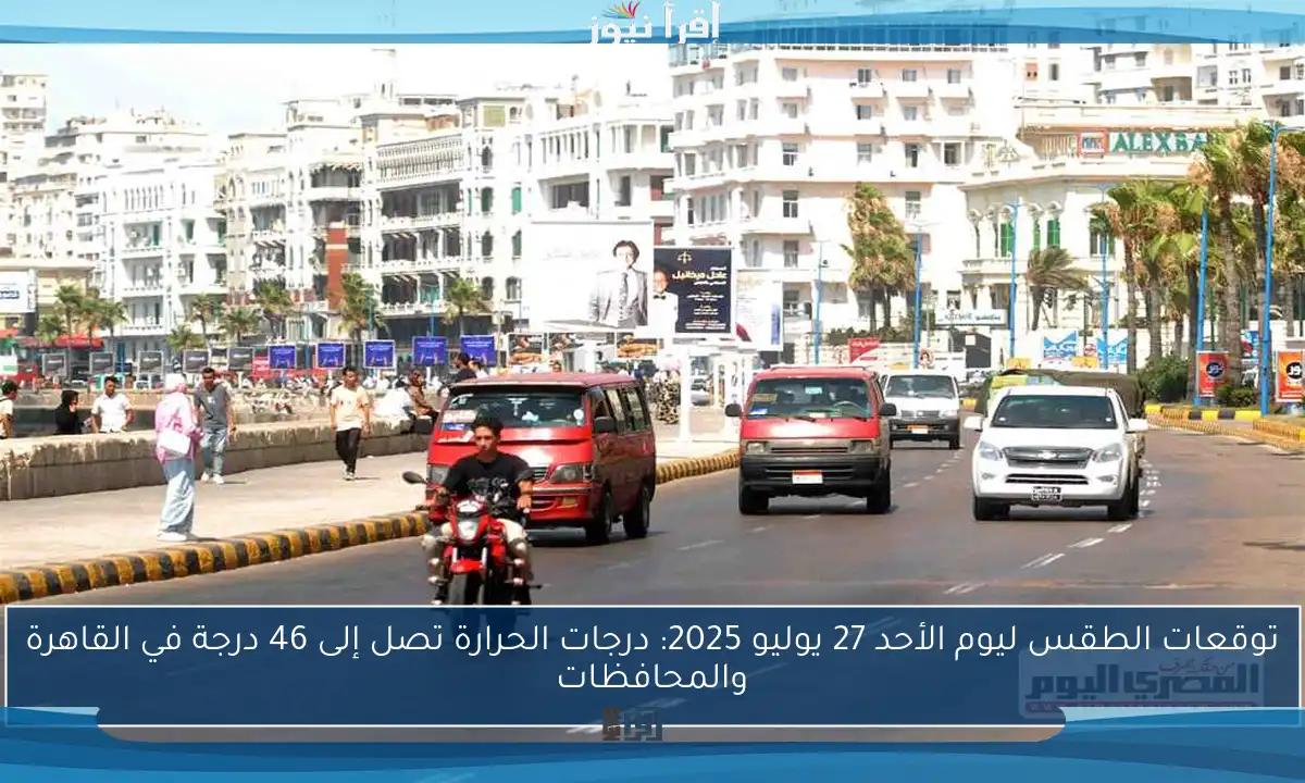 توقعات الطقس ليوم الأحد 27 يوليو 2025: درجات الحرارة تصل إلى 46 درجة في القاهرة والمحافظات