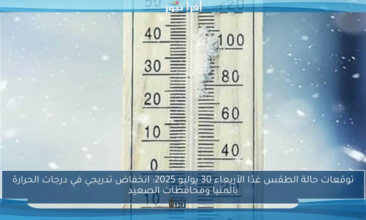 توقعات حالة الطقس غدًا الأربعاء 30 يوليو 2025: انخفاض تدريجي في درجات الحرارة بالمنيا ومحافظات الصعيد