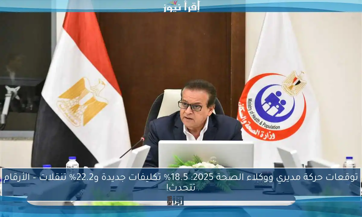 توقعات حركة مديري ووكلاء الصحة 2025: 18.5% تكليفات جديدة و22.2% تنقلات – الأرقام تتحدث!