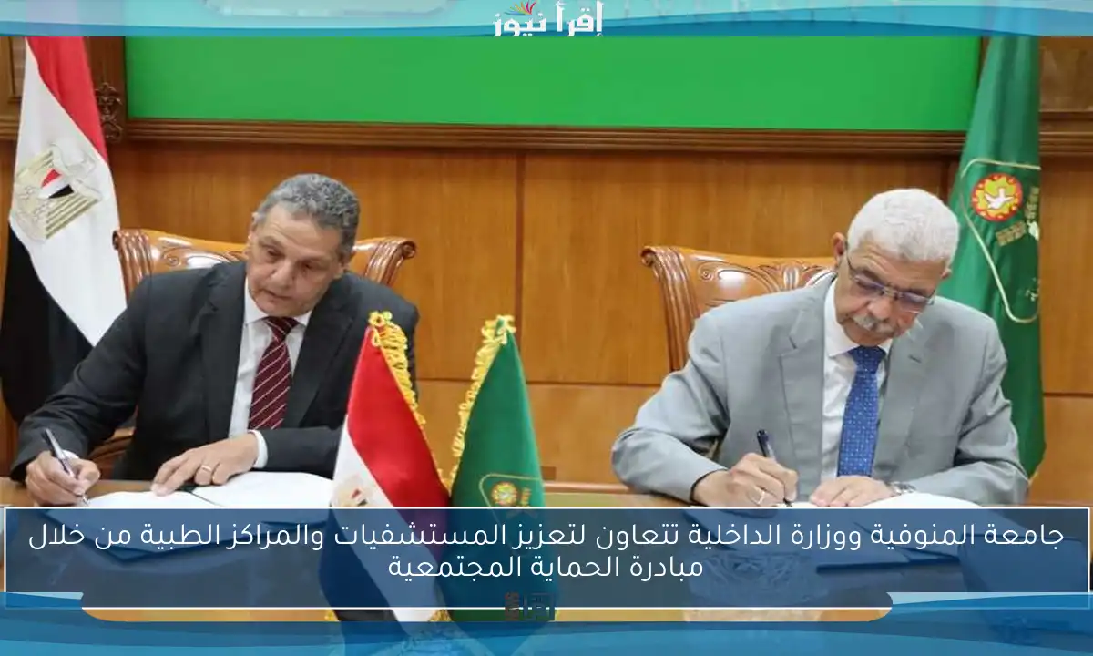 جامعة المنوفية ووزارة الداخلية تتعاون لتعزيز المستشفيات والمراكز الطبية من خلال مبادرة الحماية المجتمعية