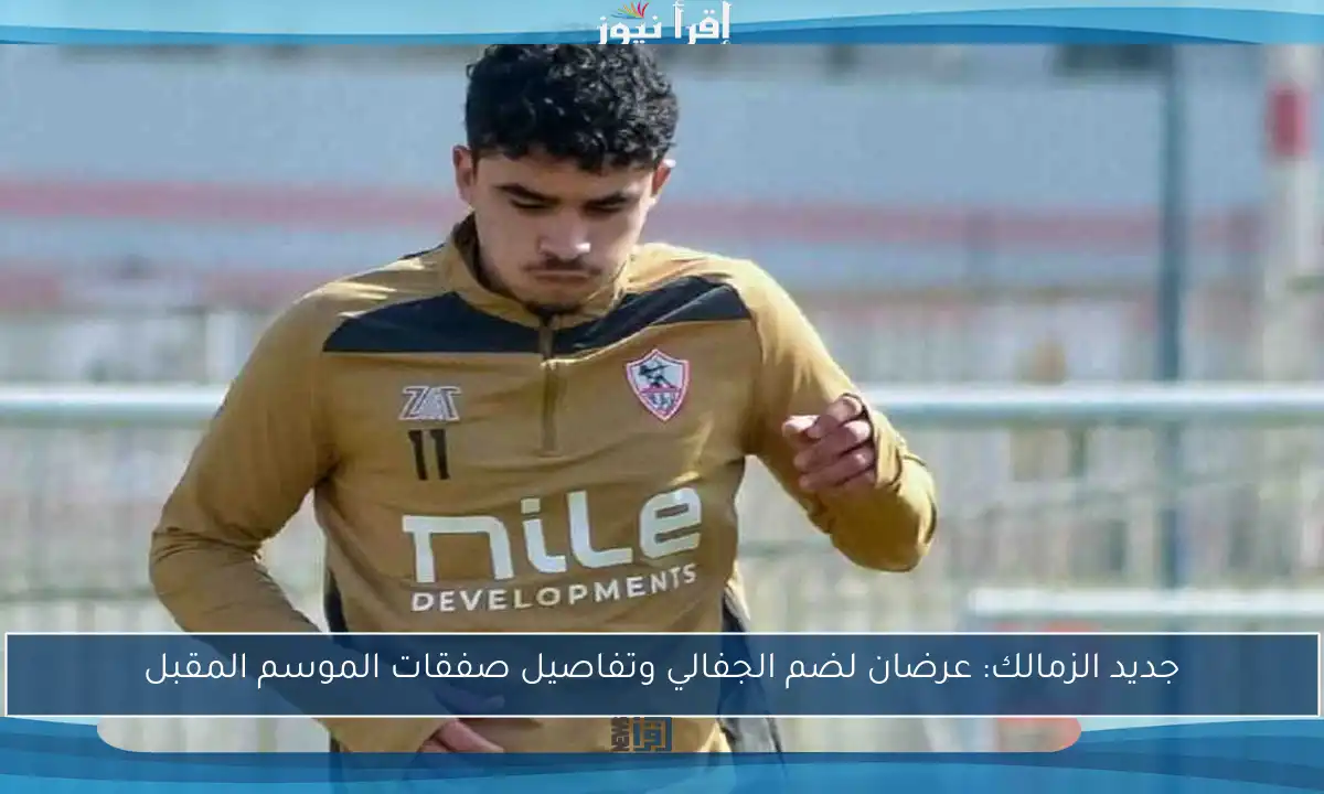 جديد الزمالك: عرضان لضم الجفالي وتفاصيل صفقات الموسم المقبل