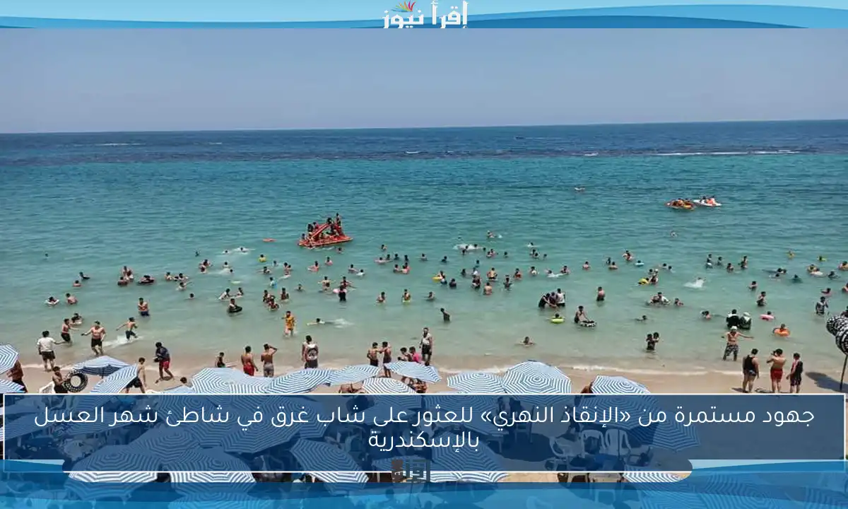 جهود مستمرة من «الإنقاذ النهري» للعثور على شاب غرق في شاطئ شهر العسل بالإسكندرية