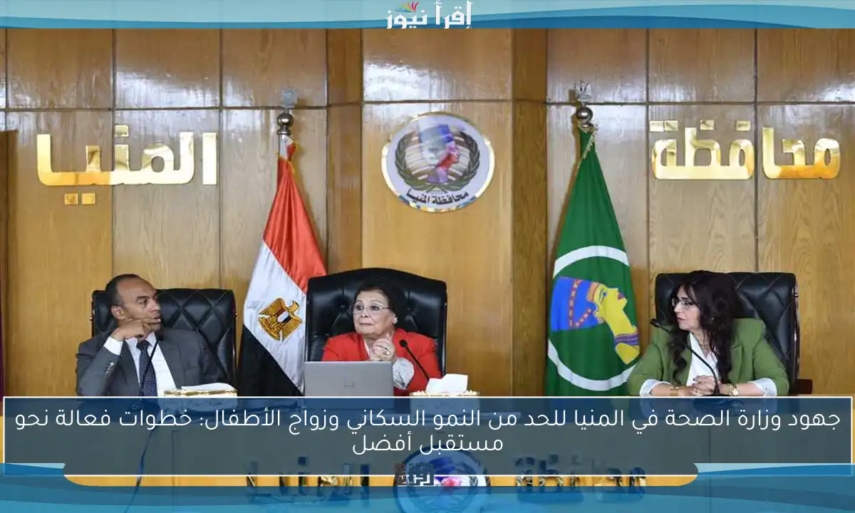 جهود وزارة الصحة في المنيا للحد من النمو السكاني وزواج الأطفال: خطوات فعالة نحو مستقبل أفضل