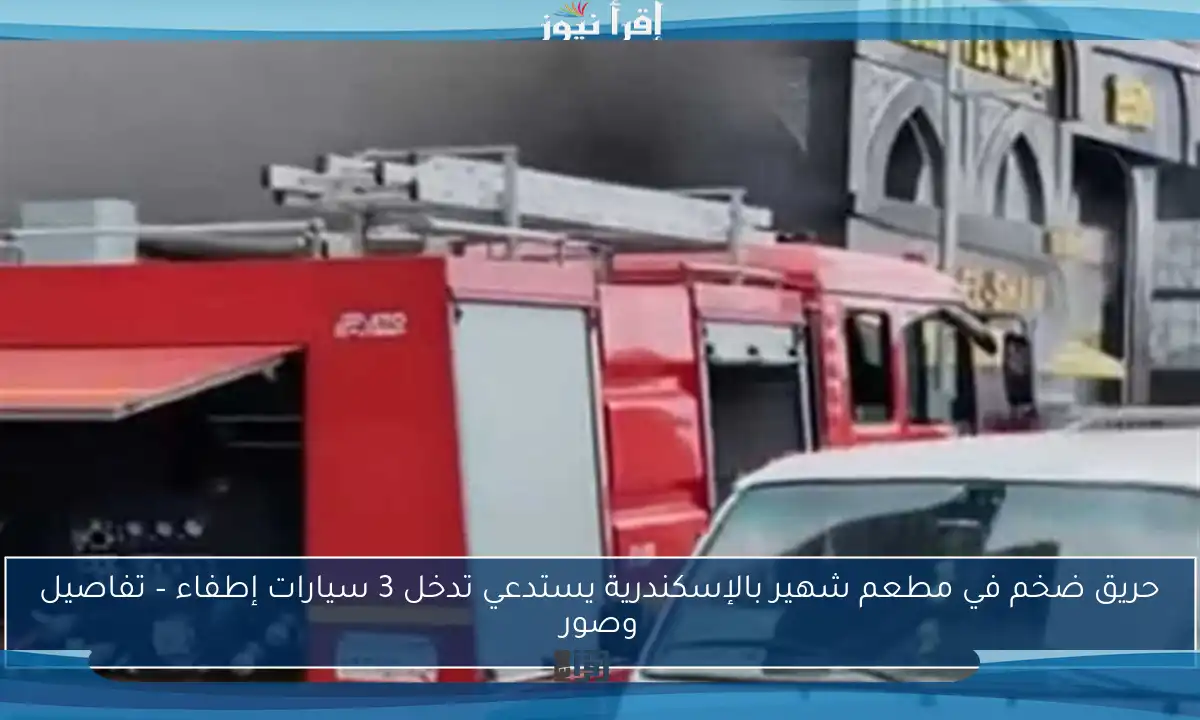 حريق ضخم في مطعم شهير بالإسكندرية يستدعي تدخل 3 سيارات إطفاء – تفاصيل وصور