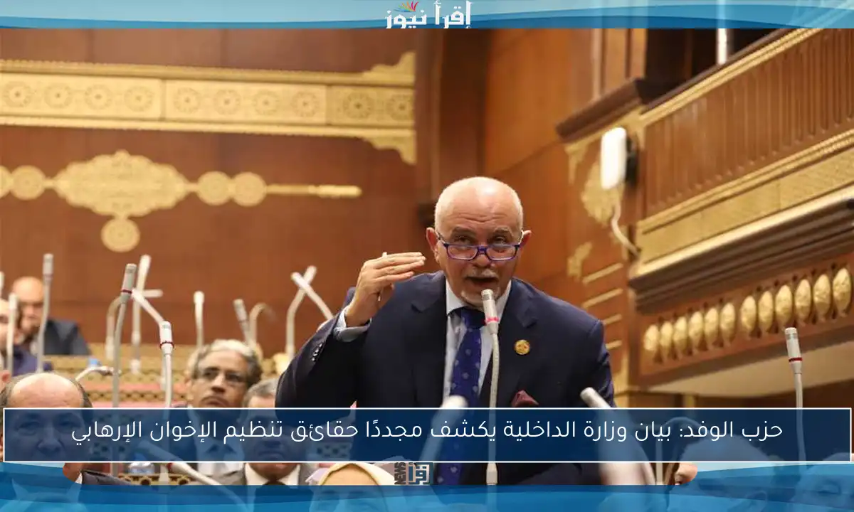 حزب الوفد: بيان وزارة الداخلية يكشف مجددًا حقائق تنظيم الإخوان الإرهابي
