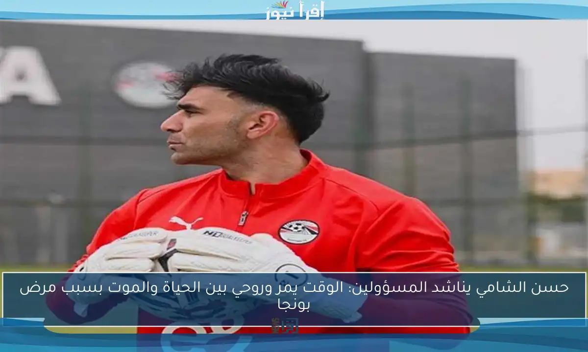 حسن الشامي يناشد المسؤولين: الوقت يمر وروحي بين الحياة والموت بسبب مرض بونجا