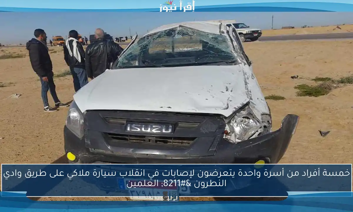 خمسة أفراد من أسرة واحدة يتعرضون لإصابات في انقلاب سيارة ملاكي على طريق وادي النطرون – العلمين