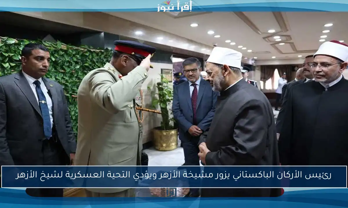 رئيس الأركان الباكستاني يزور مشيخة الأزهر ويؤدي التحية العسكرية لشيخ الأزهر
