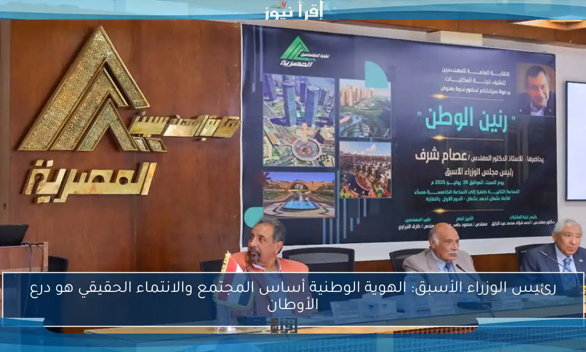 رئيس الوزراء الأسبق: الهوية الوطنية أساس المجتمع والانتماء الحقيقي هو درع الأوطان
