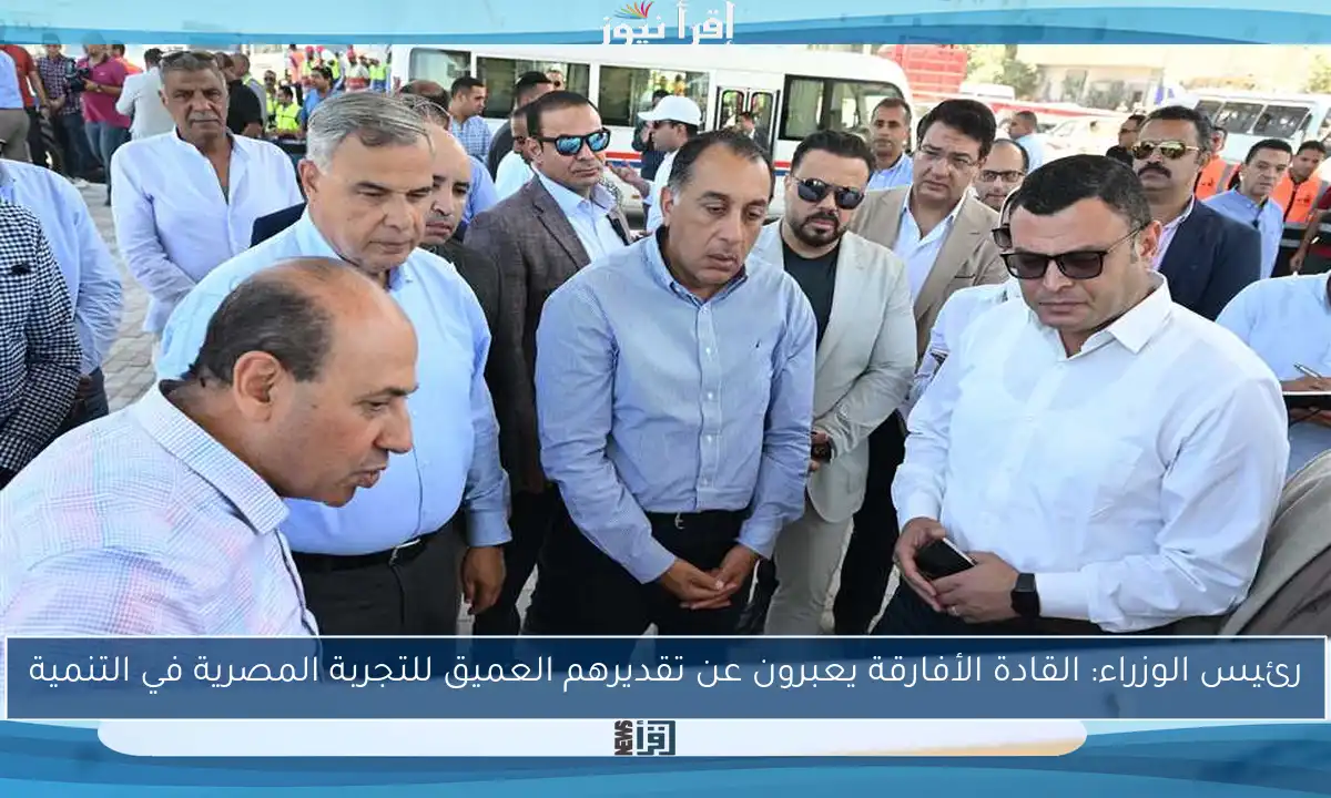 رئيس الوزراء: القادة الأفارقة يعبرون عن تقديرهم العميق للتجربة المصرية في التنمية