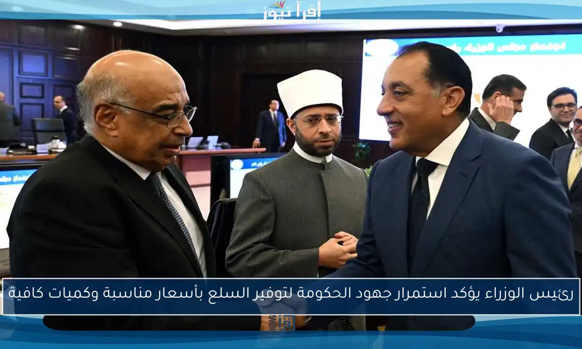 رئيس الوزراء يؤكد استمرار جهود الحكومة لتوفير السلع بأسعار مناسبة وكميات كافية