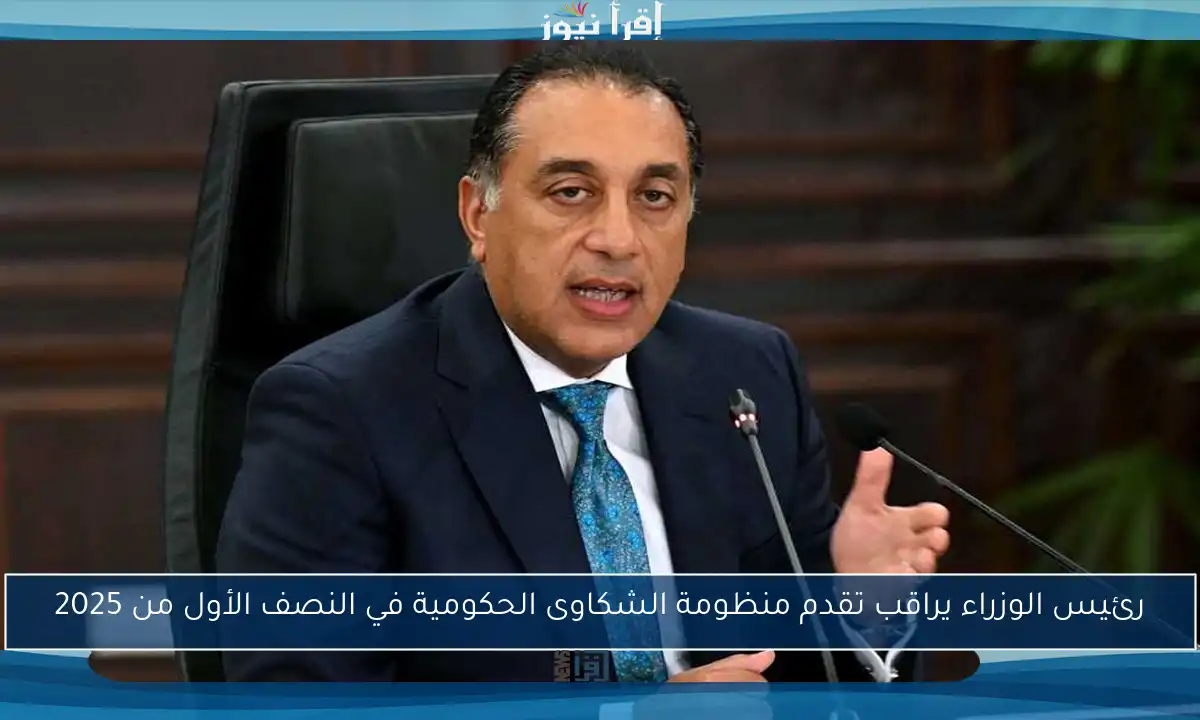 رئيس الوزراء يراقب تقدم منظومة الشكاوى الحكومية في النصف الأول من 2025