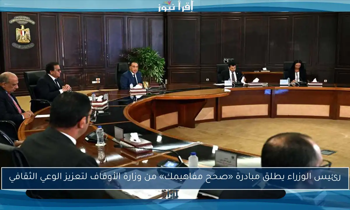 رئيس الوزراء يطلق مبادرة «صحح مفاهيمك» من وزارة الأوقاف لتعزيز الوعي الثقافي