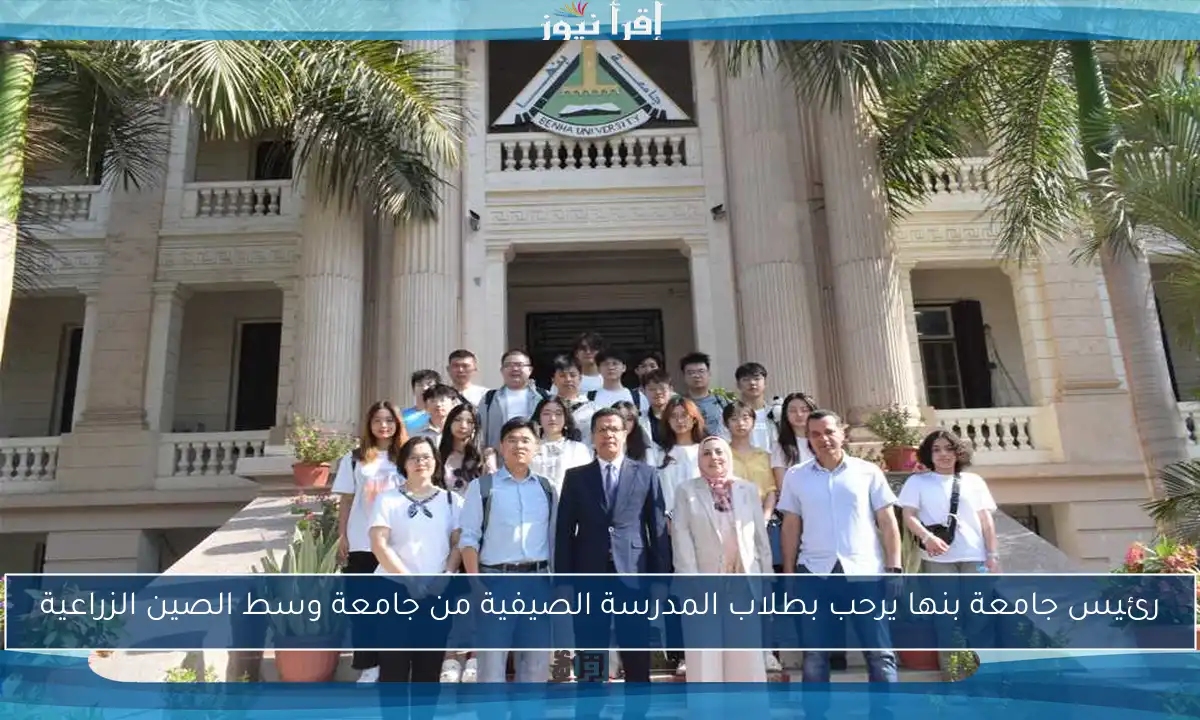 رئيس جامعة بنها يرحب بطلاب المدرسة الصيفية من جامعة وسط الصين الزراعية