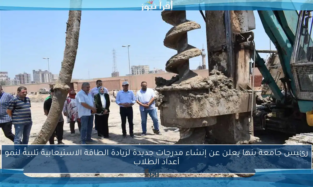 رئيس جامعة بنها يعلن عن إنشاء مدرجات جديدة لزيادة الطاقة الاستيعابية تلبيةً لنمو أعداد الطلاب