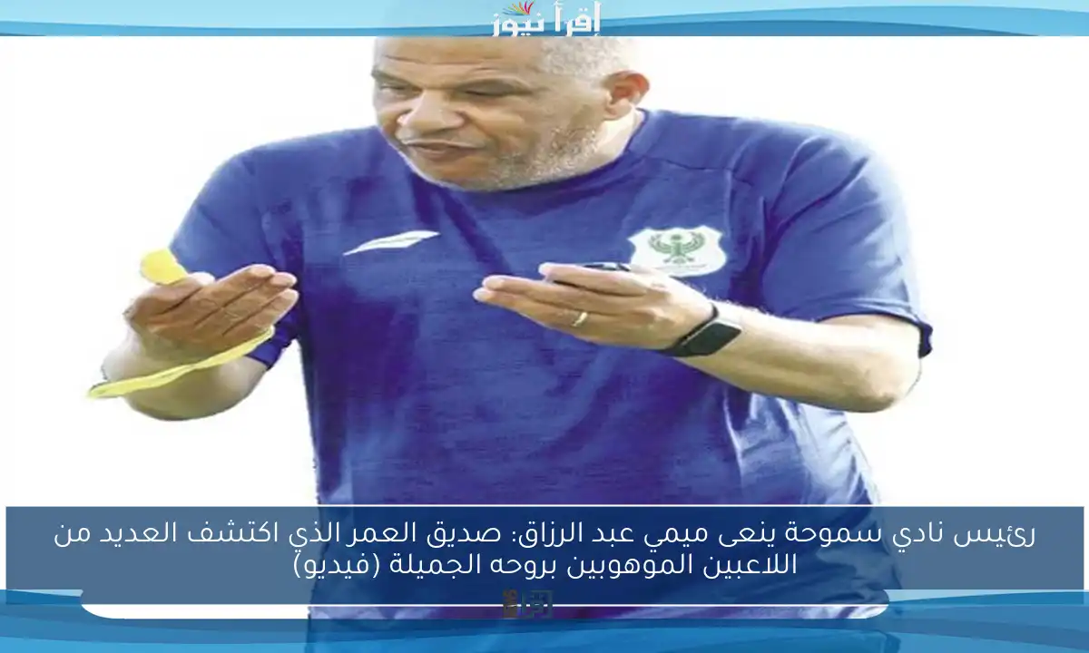 رئيس نادي سموحة ينعى ميمي عبد الرزاق: صديق العمر الذي اكتشف العديد من اللاعبين الموهوبين بروحه الجميلة (فيديو)