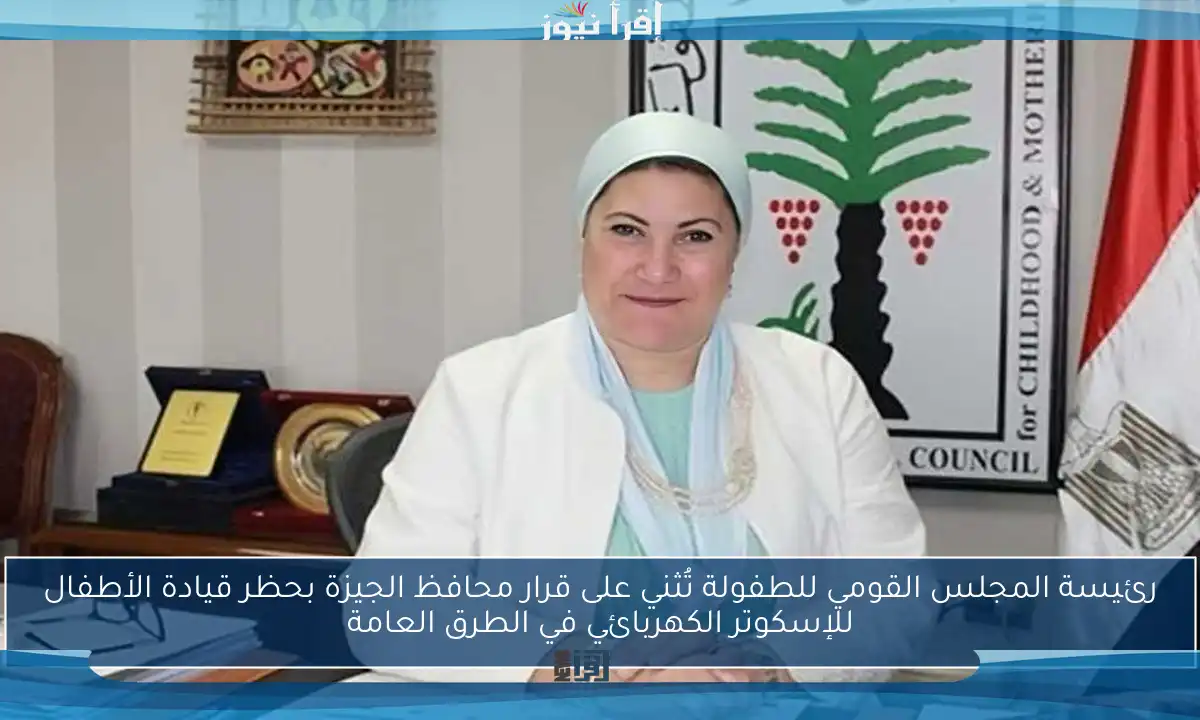 رئيسة المجلس القومي للطفولة تُثني على قرار محافظ الجيزة بحظر قيادة الأطفال للإسكوتر الكهربائي في الطرق العامة