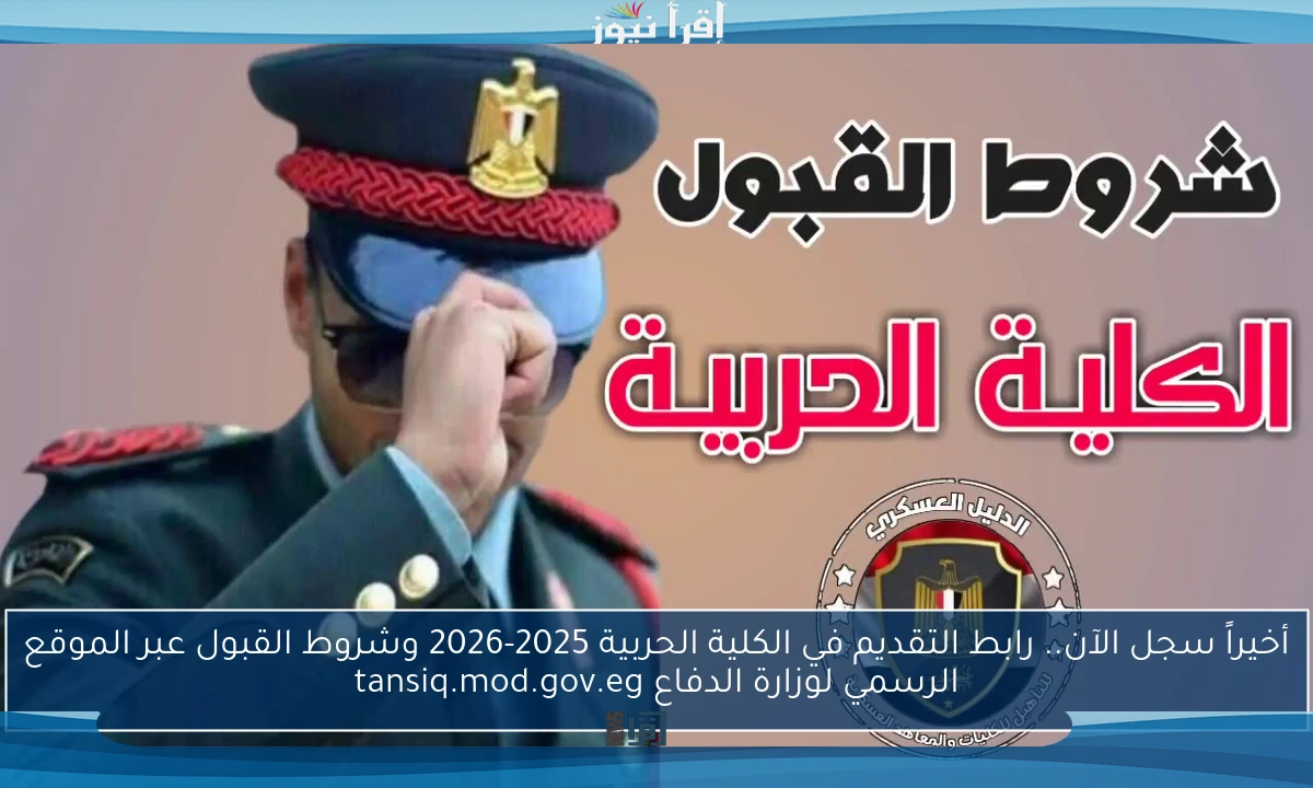 أخيراً سجل الآن.. رابط التقديم في الكلية الحربية 2025-2026 وشروط القبول عبر الموقع الرسمي لوزارة الدفاع tansiq.mod.gov.eg