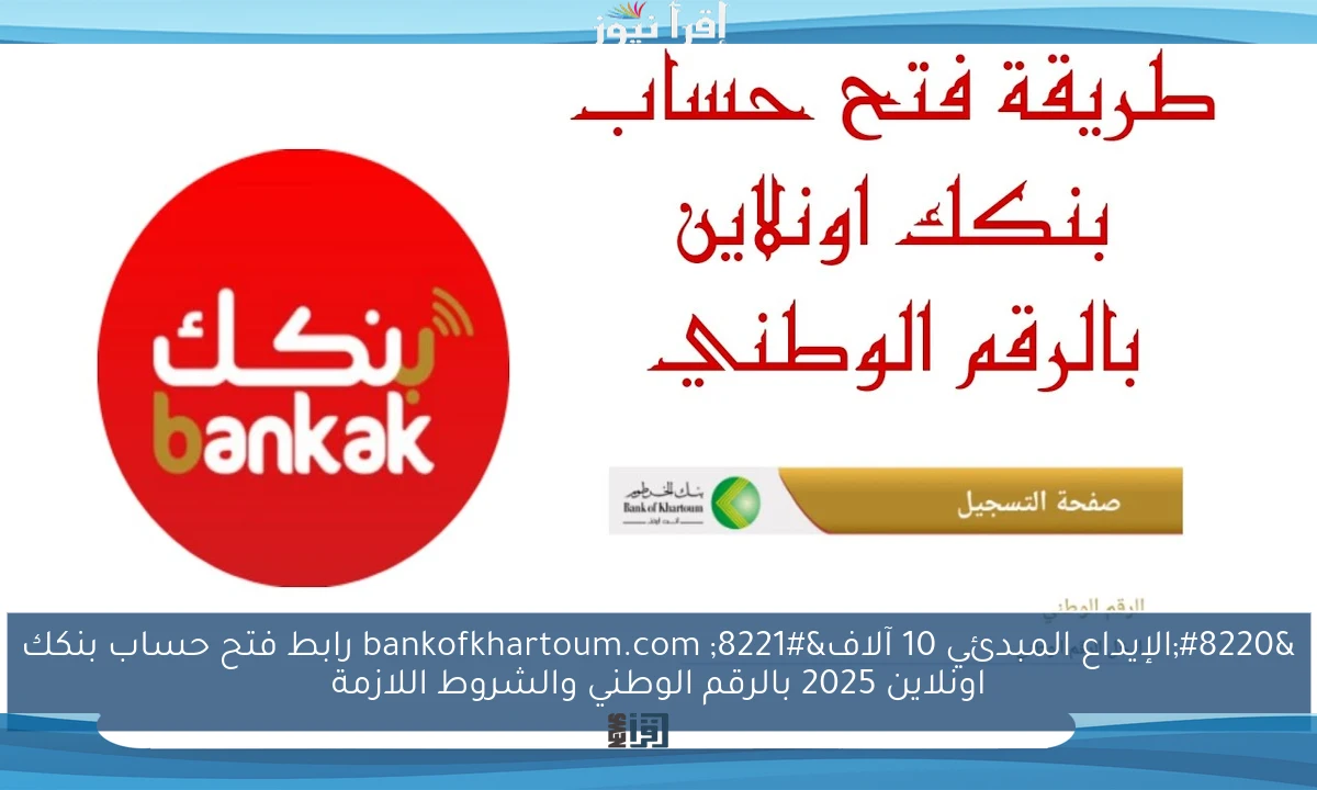 “الإيداع المبدئي 10 آلاف” bankofkhartoum.com رابط فتح حساب بنكك اونلاين 2025 بالرقم الوطني والشروط اللازمة