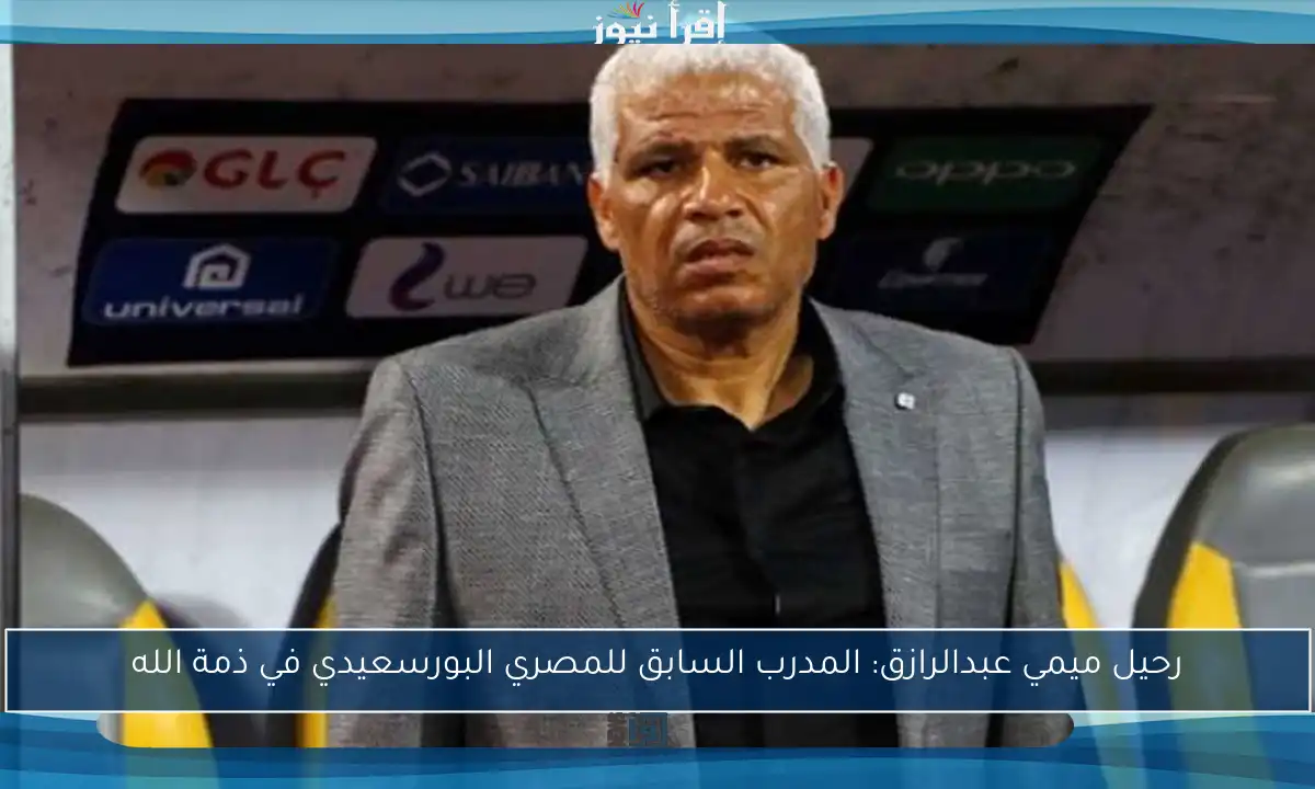 رحيل ميمي عبدالرازق: المدرب السابق للمصري البورسعيدي في ذمة الله