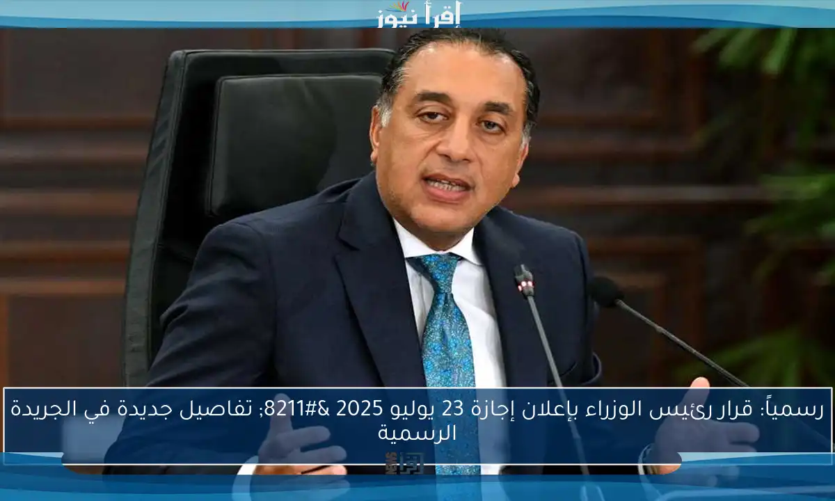 رسمياً: قرار رئيس الوزراء بإعلان إجازة 23 يوليو 2025 – تفاصيل جديدة في الجريدة الرسمية