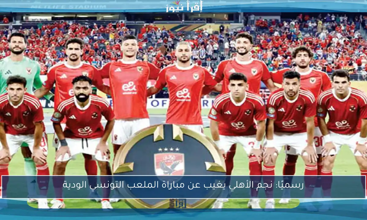 رسميًا: نجم الأهلي يغيب عن مباراة الملعب التونسي الودية