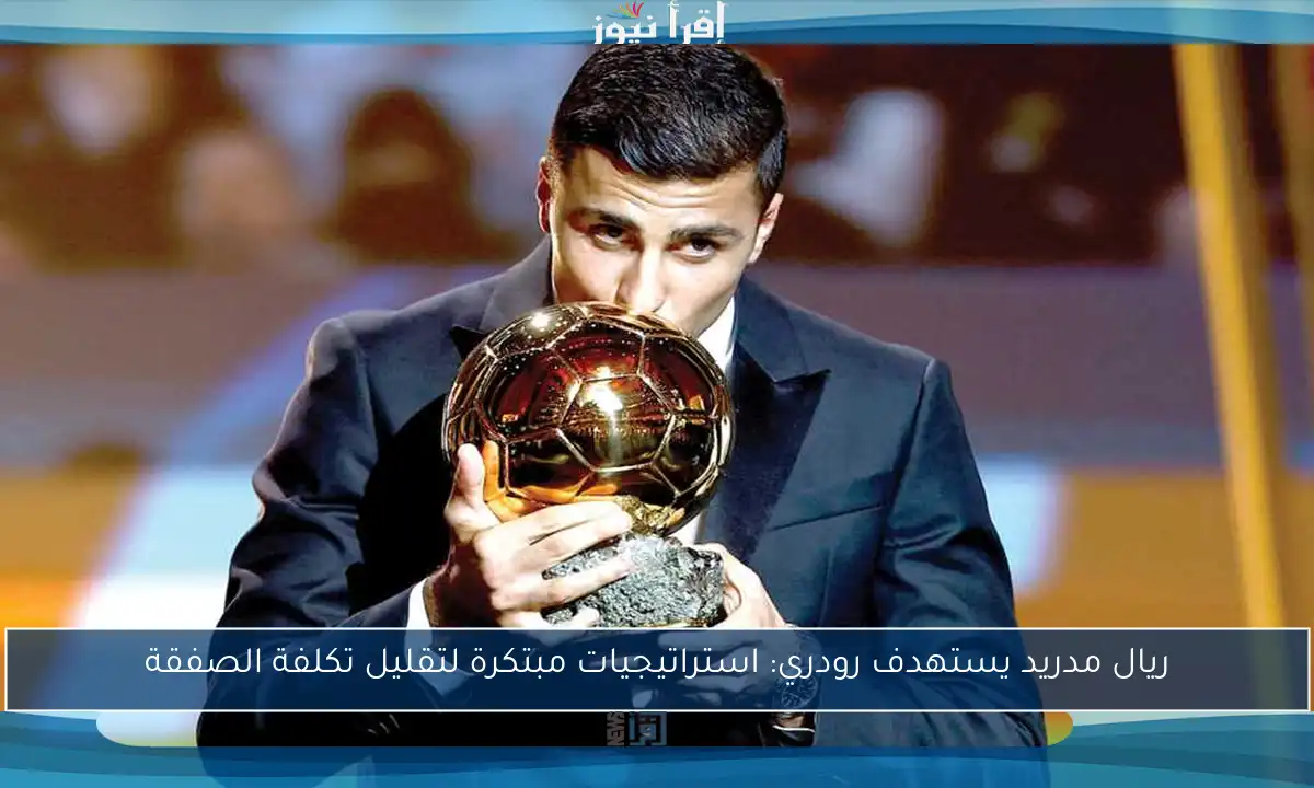 ريال مدريد يستهدف رودري: استراتيجيات مبتكرة لتقليل تكلفة الصفقة