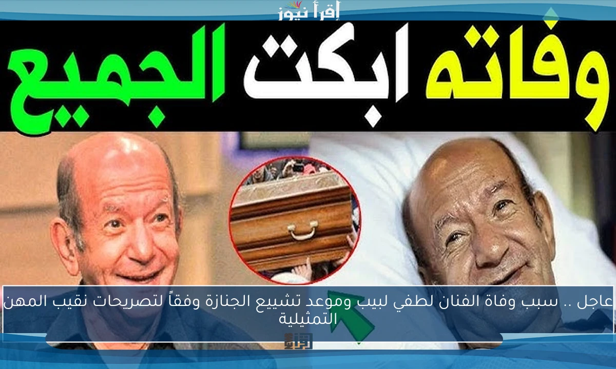 عاجل .. سبب وفاة الفنان لطفي لبيب وموعد تشييع الجنازة وفقاً لتصريحات نقيب المهن التمثيلية