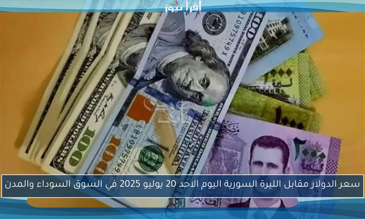 سعر الدولار مقابل الليرة السورية اليوم الاحد 20 يوليو 2025 في السوق السوداء والمدن