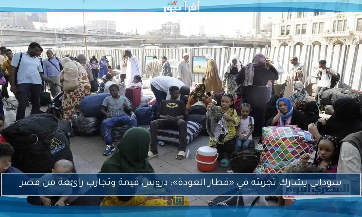 سوداني يشارك تجربته في «قطار العودة»: دروس قيمة وتجارب رائعة من مصر