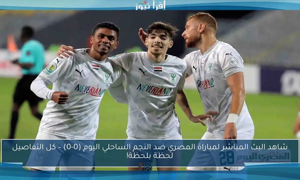 شاهد البث المباشر لمباراة المصري ضد النجم الساحلي اليوم (0-0) – كل التفاصيل لحظة بلحظة!