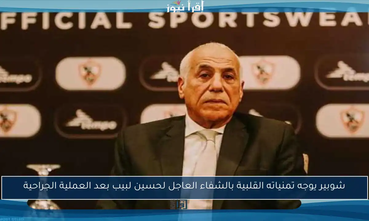 شوبير يوجه تمنياته القلبية بالشفاء العاجل لحسين لبيب بعد العملية الجراحية