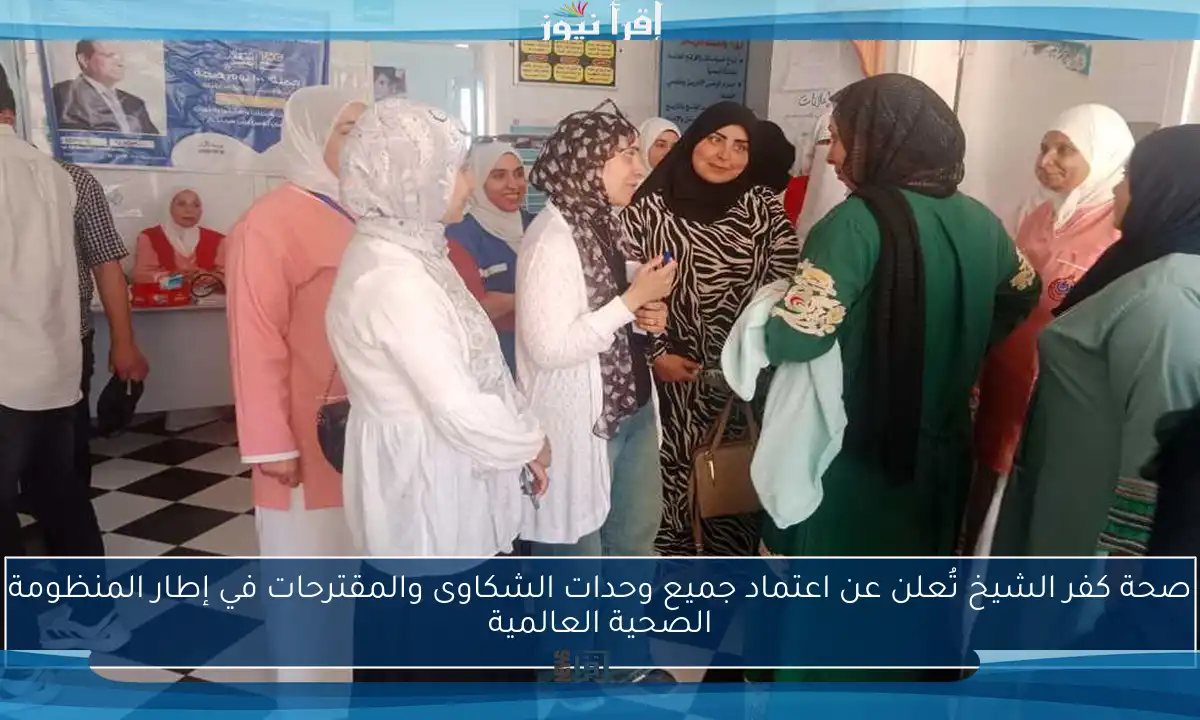 صحة كفر الشيخ تُعلن عن اعتماد جميع وحدات الشكاوى والمقترحات في إطار المنظومة الصحية العالمية