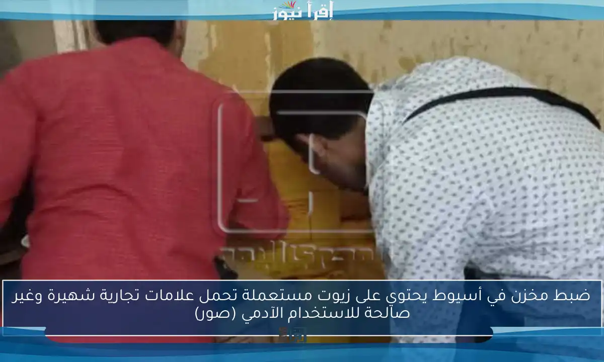 ضبط مخزن في أسيوط يحتوي على زيوت مستعملة تحمل علامات تجارية شهيرة وغير صالحة للاستخدام الآدمي (صور)