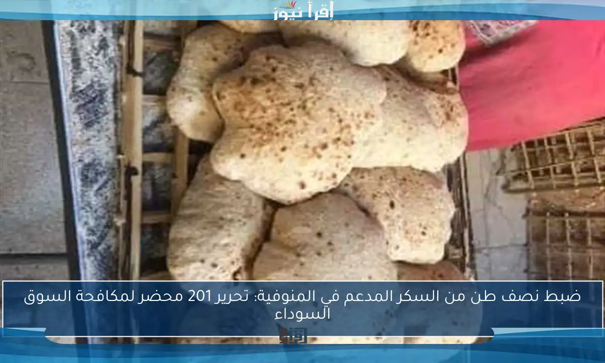 ضبط نصف طن من السكر المدعم في المنوفية: تحرير 201 محضر لمكافحة السوق السوداء