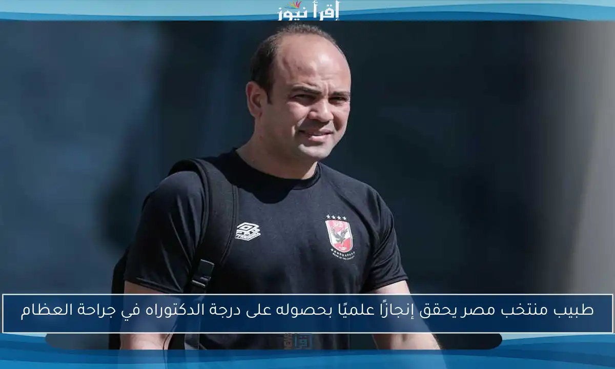 طبيب منتخب مصر يحقق إنجازًا علميًا بحصوله على درجة الدكتوراه في جراحة العظام