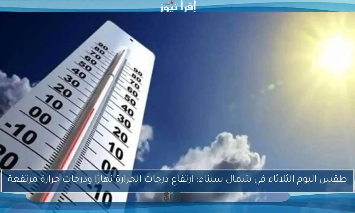 طقس اليوم الثلاثاء في شمال سيناء: ارتفاع درجات الحرارة نهارًا ودرجات حرارة مرتفعة