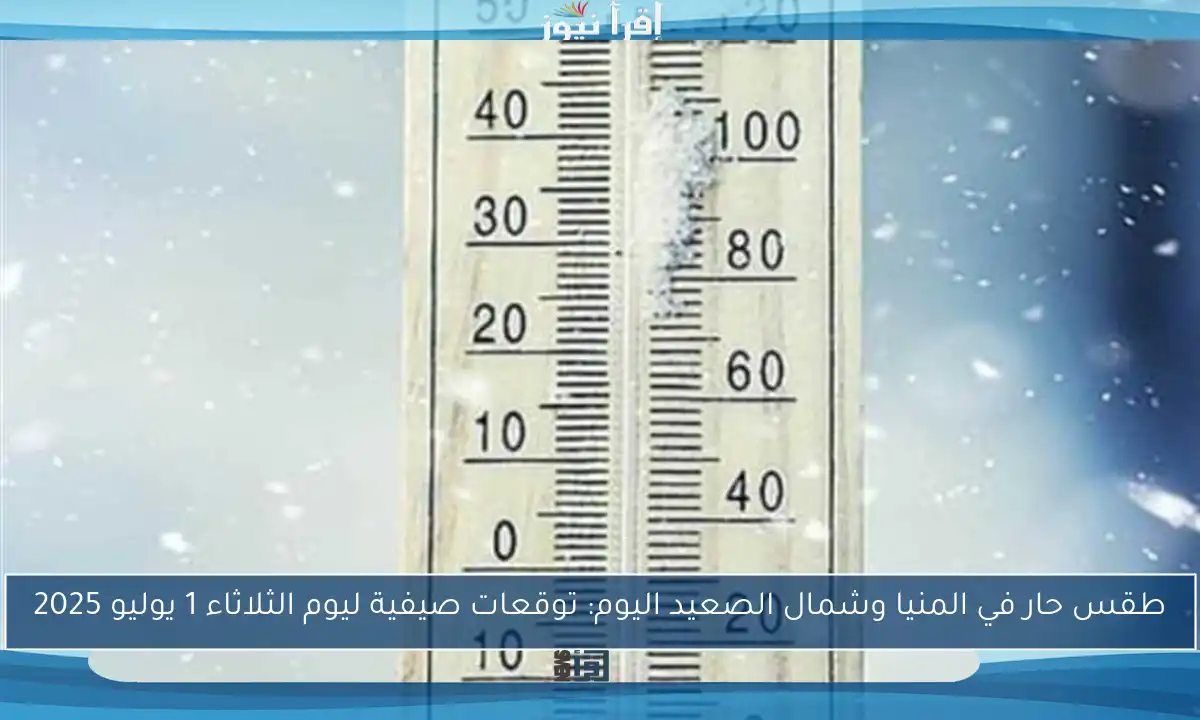 طقس حار في المنيا وشمال الصعيد اليوم: توقعات صيفية ليوم الثلاثاء 1 يوليو 2025